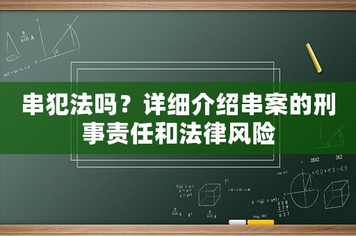 串犯法嗎？詳細(xì)介紹串案的刑事責(zé)任和法律風(fēng)險(xiǎn)