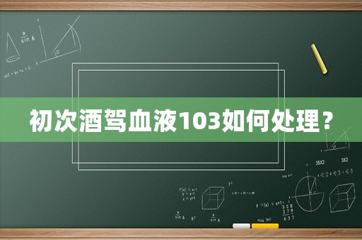 初次酒駕血液103如何處理？