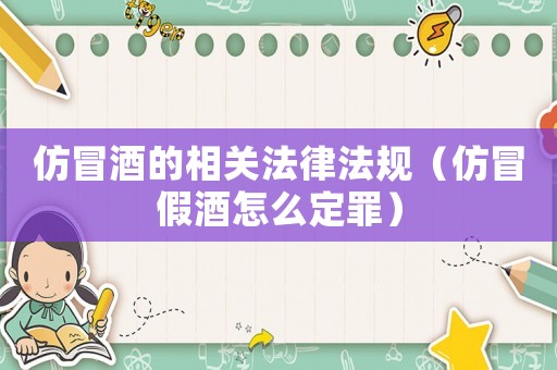 仿冒酒的相關(guān)法律法規(guī)（仿冒假酒怎么定罪）