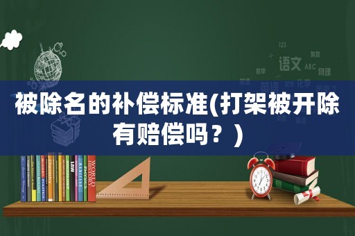 被除名的補償標準(打架被開除有賠償嗎？)
