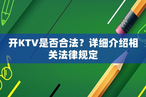 開KTV是否合法？詳細(xì)介紹相關(guān)法律規(guī)定