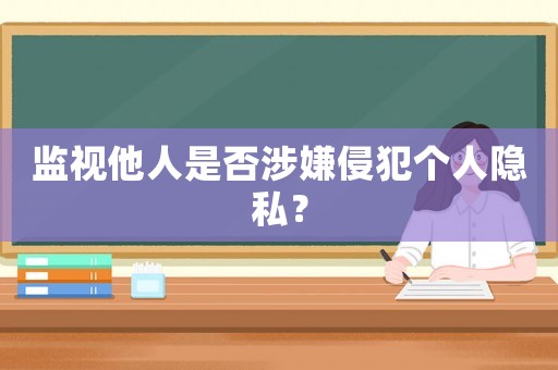 監(jiān)視他人是否涉嫌侵犯個人隱私？