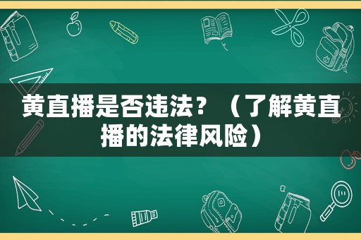 黃直播是否違法？（了解黃直播的法律風(fēng)險(xiǎn)）