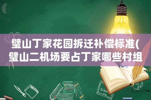 璧山丁家花園拆遷補(bǔ)償標(biāo)準(zhǔn)(璧山二機(jī)場要占丁家哪些村組？)