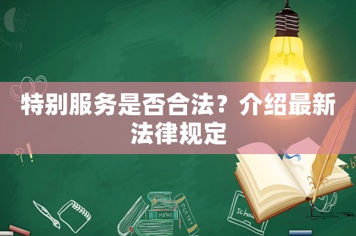 特別服務(wù)是否合法？介紹最新法律規(guī)定