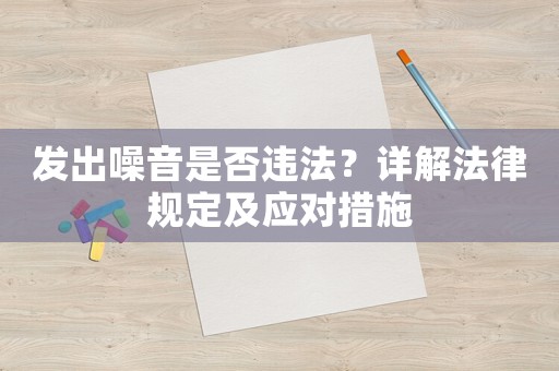 發(fā)出噪音是否違法？詳解法律規(guī)定及應(yīng)對(duì)措施