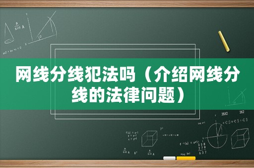 網(wǎng)線分線犯法嗎（介紹網(wǎng)線分線的法律問題）