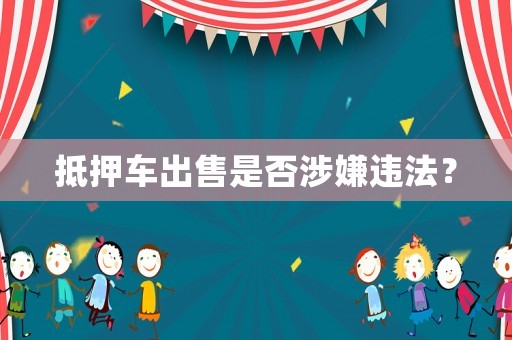 抵押車出售是否涉嫌違法？