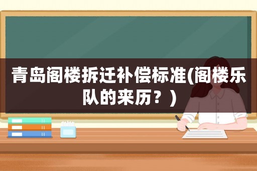 青島閣樓拆遷補(bǔ)償標(biāo)準(zhǔn)(閣樓樂隊(duì)的來(lái)歷？)