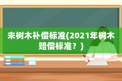 未樹木補償標準(2021年樹木賠償標準？)