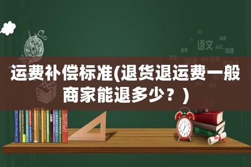 運費補償標準(退貨退運費一般商家能退多少？)