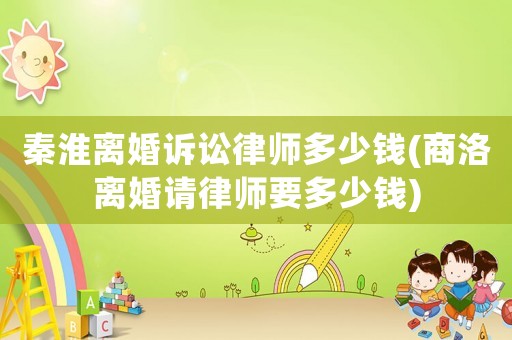 秦淮離婚訴訟律師多少錢(qián)(商洛離婚請(qǐng)律師要多少錢(qián))