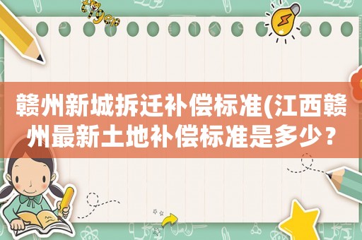 贛州新城拆遷補償標準(江西贛州最新土地補償標準是多少？)