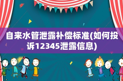 自來水管泄露補償標準(如何投訴12345泄露信息)