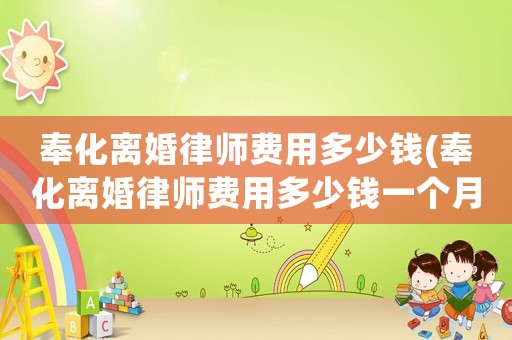 奉化離婚律師費(fèi)用多少錢(奉化離婚律師費(fèi)用多少錢一個(gè)月)