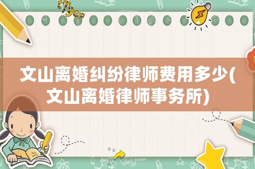 文山離婚糾紛律師費用多少(文山離婚律師事務所)