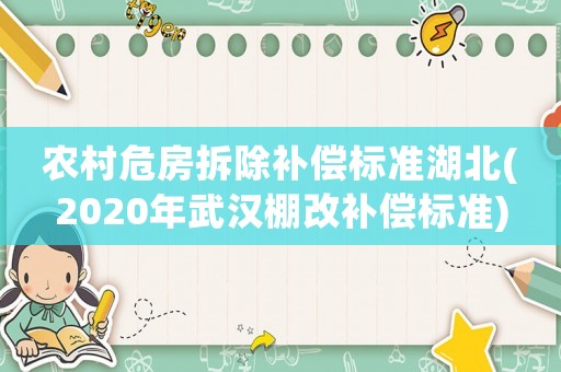 農(nóng)村危房拆除補(bǔ)償標(biāo)準(zhǔn)湖北(2020年武漢棚改補(bǔ)償標(biāo)準(zhǔn))