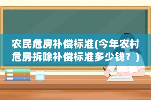 農(nóng)民危房補償標準(今年農(nóng)村危房拆除補償標準多少錢？)