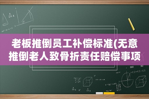 老板推倒員工補(bǔ)償標(biāo)準(zhǔn)(無意推倒老人致骨折責(zé)任賠償事項(xiàng)如何處理？)