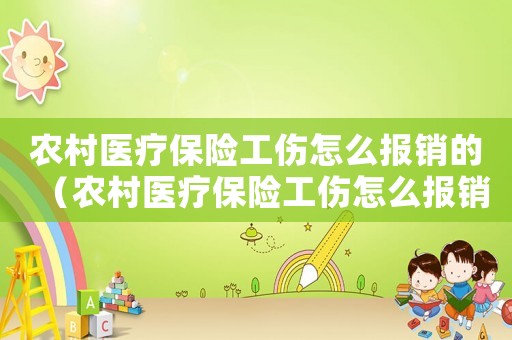 農(nóng)村醫(yī)療保險工傷怎么報銷的（農(nóng)村醫(yī)療保險工傷怎么報銷）