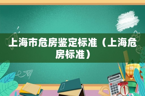 上海市危房鑒定標(biāo)準(zhǔn)（上海危房標(biāo)準(zhǔn)）