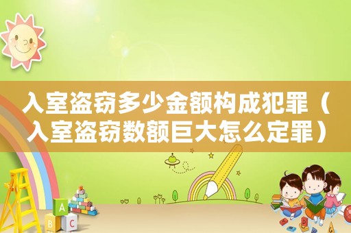 入室盜竊多少金額構(gòu)成犯罪（入室盜竊數(shù)額巨大怎么定罪）