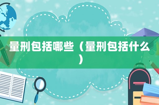 量刑包括哪些（量刑包括什么）