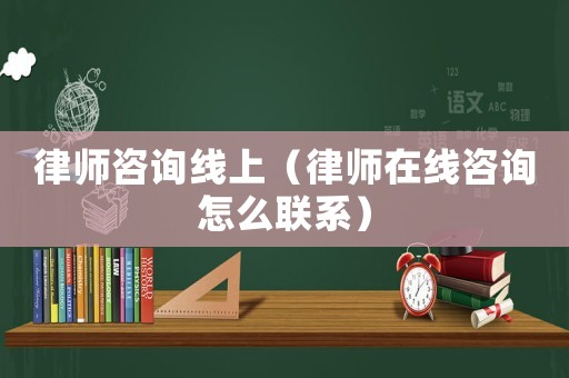 律師咨詢線上（律師在線咨詢?cè)趺绰?lián)系）