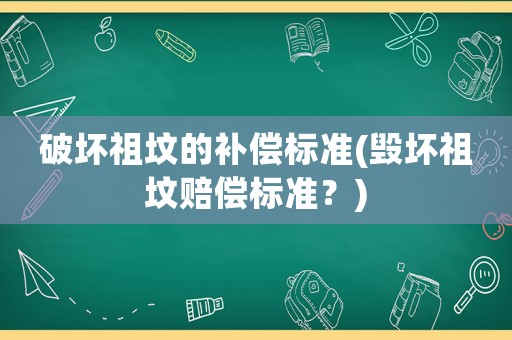破壞祖墳的補償標準(毀壞祖墳賠償標準？)