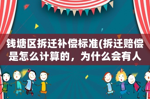 錢塘區(qū)拆遷補(bǔ)償標(biāo)準(zhǔn)(拆遷賠償是怎么計(jì)算的，為什么會有人獲賠幾十套房？)