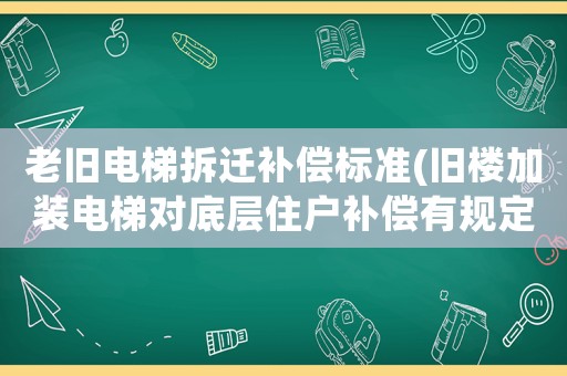 老舊電梯拆遷補償標(biāo)準(zhǔn)(舊樓加裝電梯對底層住戶補償有規(guī)定么)