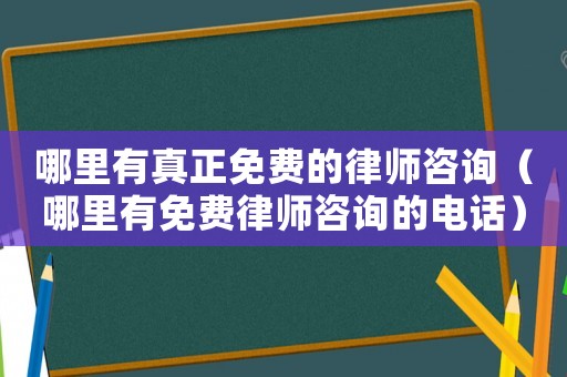 哪里有真正免費(fèi)的律師咨詢（哪里有免費(fèi)律師咨詢的電話）