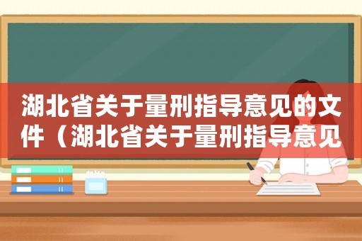 湖北省關(guān)于量刑指導(dǎo)意見的文件（湖北省關(guān)于量刑指導(dǎo)意見）