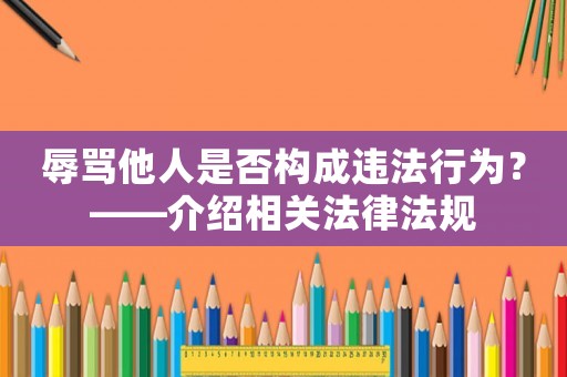 辱罵他人是否構(gòu)成違法行為？——介紹相關(guān)法律法規(guī)