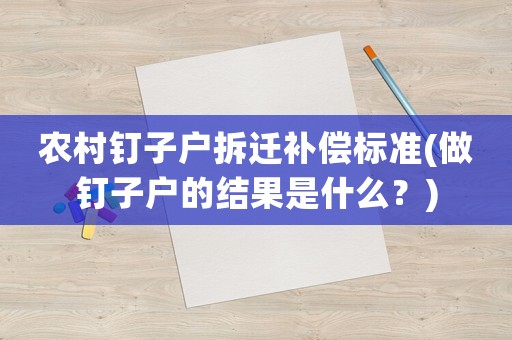 農(nóng)村釘子戶拆遷補償標準(做釘子戶的結果是什么？)