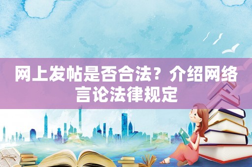 網(wǎng)上發(fā)帖是否合法？介紹網(wǎng)絡(luò)言論法律規(guī)定