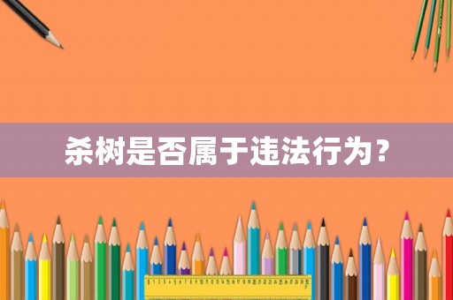 殺樹(shù)是否屬于違法行為？