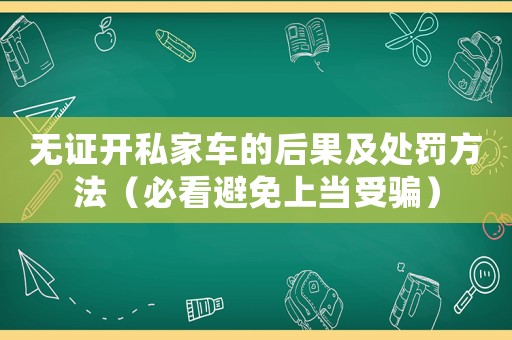 無證開私家車的后果及處罰方法（必看避免上當(dāng)受騙）