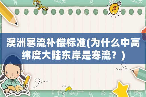 澳洲寒流補(bǔ)償標(biāo)準(zhǔn)(為什么中高緯度大陸東岸是寒流？)