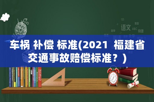車禍 補償 標準(2021  福建省交通事故賠償標準？)