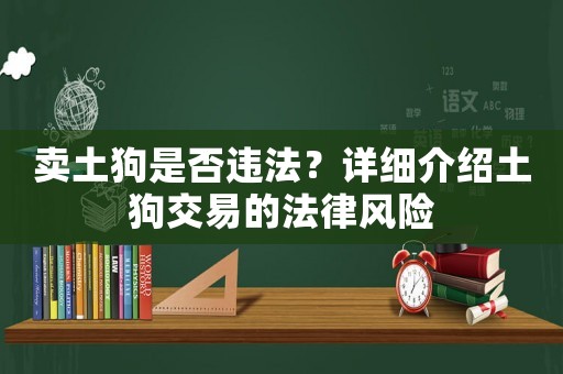 賣土狗是否違法？詳細(xì)介紹土狗交易的法律風(fēng)險(xiǎn)