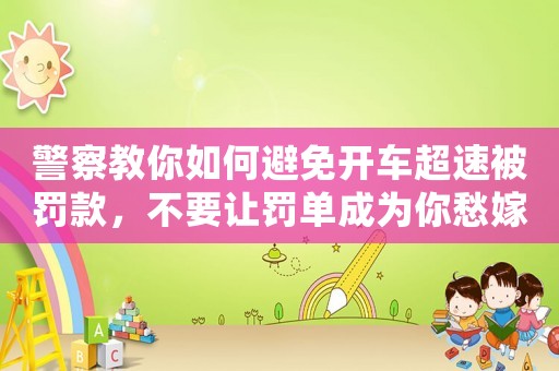 警察教你如何避免開車超速被罰款，不要讓罰單成為你愁嫁的原因