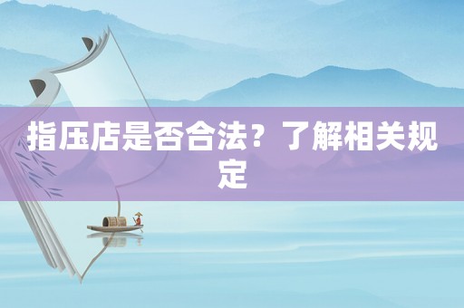 指壓店是否合法？了解相關(guān)規(guī)定