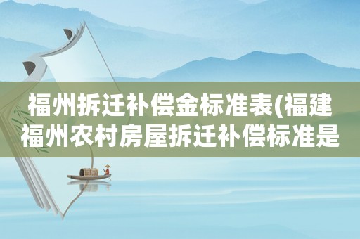 福州拆遷補償金標準表(福建福州農(nóng)村房屋拆遷補償標準是怎么樣規(guī)定的？)