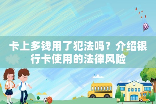 卡上多錢用了犯法嗎？介紹銀行卡使用的法律風(fēng)險