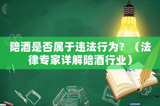 陪酒是否屬于違法行為？（法律專家詳解陪酒行業(yè)）