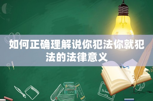 如何正確理解說你犯法你就犯法的法律意義