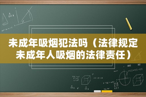 未成年吸煙犯法嗎（法律規(guī)定未成年人吸煙的法律責(zé)任）