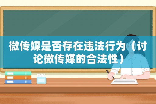 微傳媒是否存在違法行為（討論微傳媒的合法性）