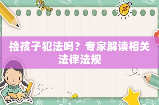 撿孩子犯法嗎？專家解讀相關(guān)法律法規(guī)